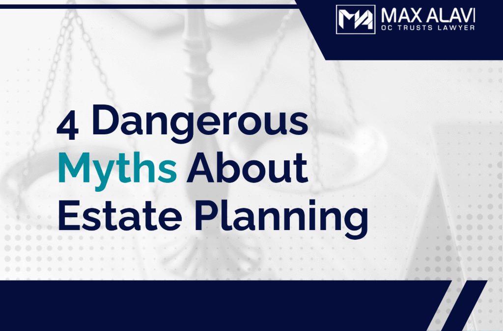 4 Dangerous Myths About Estate Planning