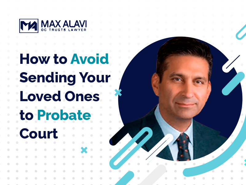 How to Avoid Sending Your Loved Ones to Probate Court